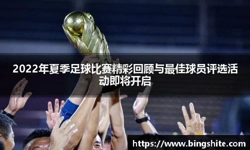 2022年夏季足球比赛精彩回顾与最佳球员评选活动即将开启