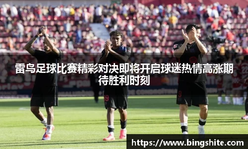 雷鸟足球比赛精彩对决即将开启球迷热情高涨期待胜利时刻