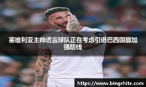塞维利亚主帅透露球队正在考虑引进巴西国脚加强防线
