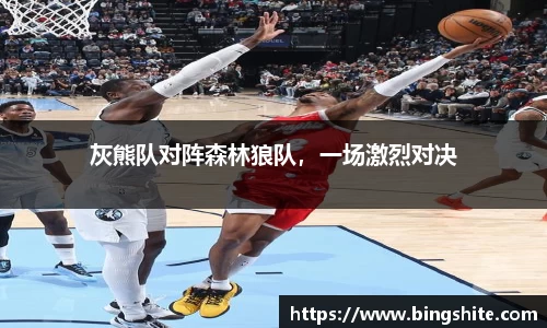 灰熊队对阵森林狼队，一场激烈对决