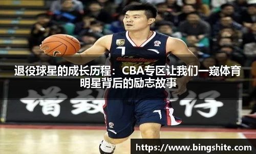 退役球星的成长历程：CBA专区让我们一窥体育明星背后的励志故事