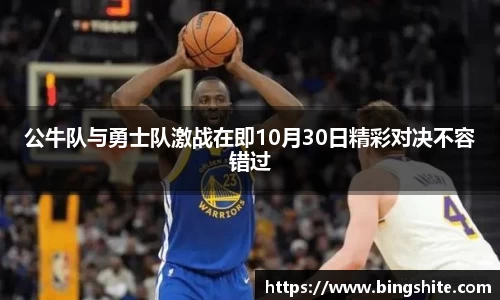 公牛队与勇士队激战在即10月30日精彩对决不容错过