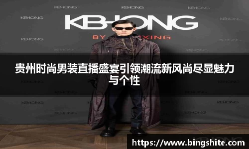 贵州时尚男装直播盛宴引领潮流新风尚尽显魅力与个性