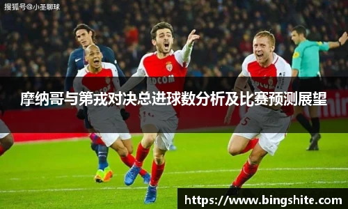 摩纳哥与第戎对决总进球数分析及比赛预测展望