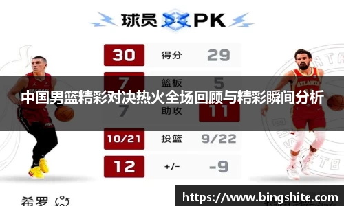 中国男篮精彩对决热火全场回顾与精彩瞬间分析