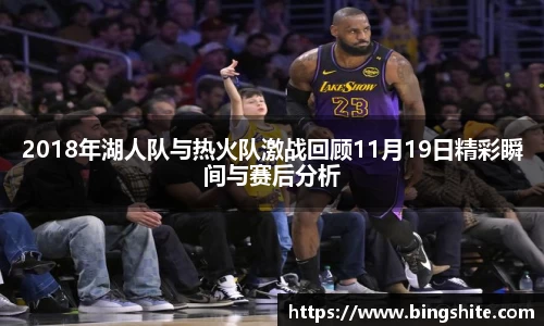 2018年湖人队与热火队激战回顾11月19日精彩瞬间与赛后分析