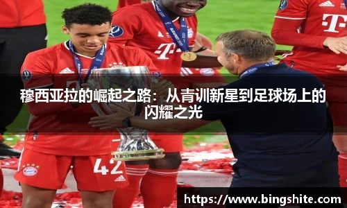 穆西亚拉的崛起之路：从青训新星到足球场上的闪耀之光