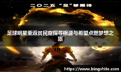 足球明星重返贫民窟探寻根源与希望点燃梦想之旅